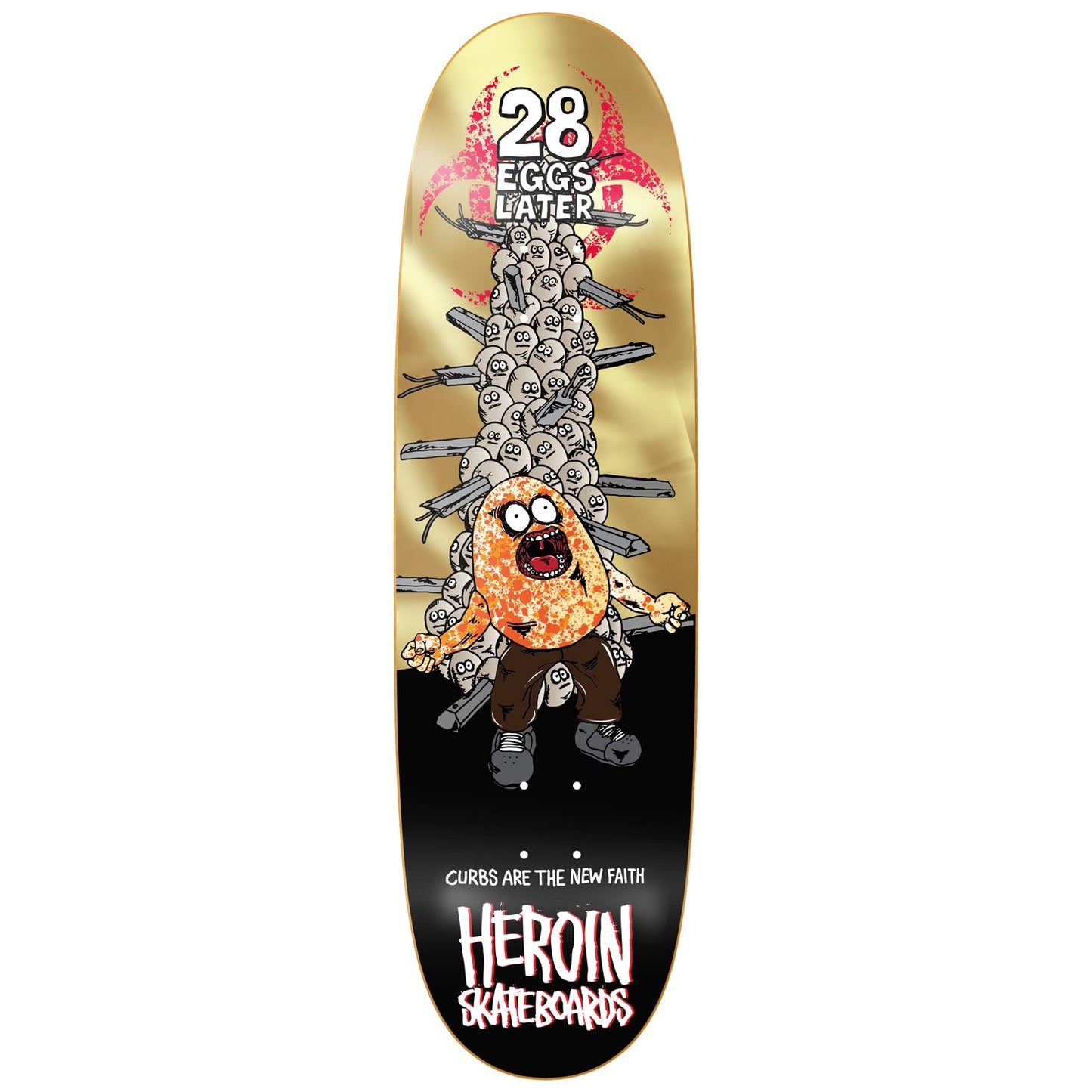 Heroin Skateboard Deck 28 Eggs Later 9.0" x 31.9"